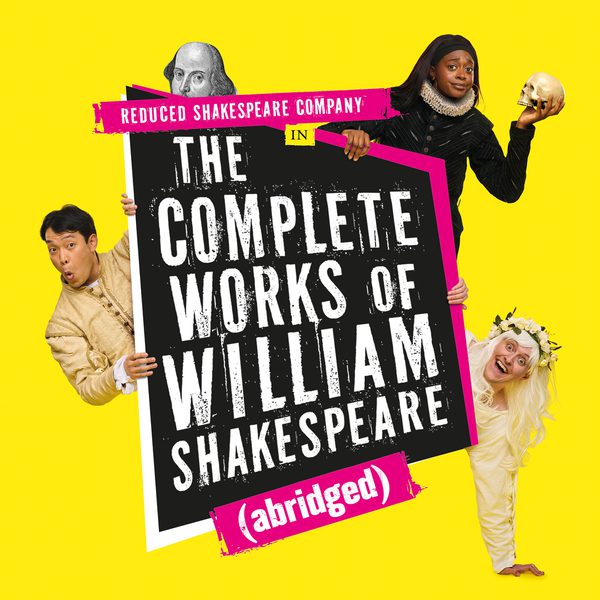 3 actors (2 men and 1 woman) and an image of William Shakespeare peeking out over text against a yellow background. In the centre is the text: Reduced Shakespeare Company in The Complete Works of William Shakespeare (abridged).