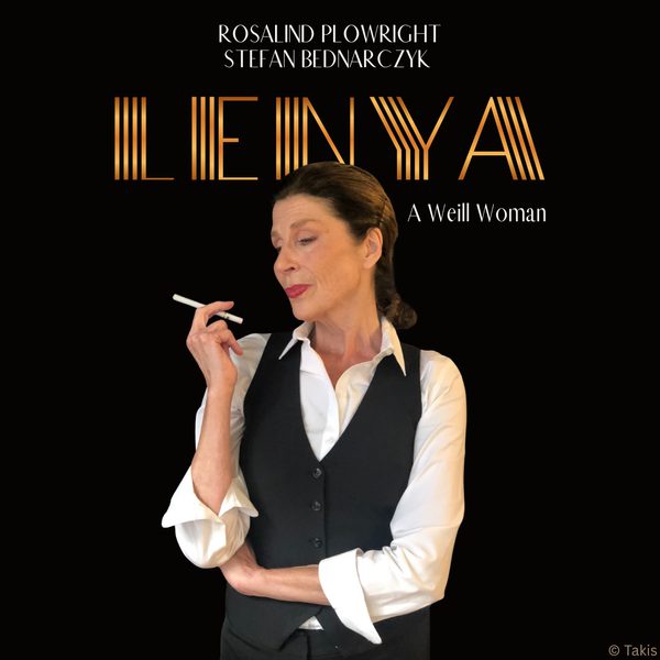 A woman in a white shirt and black vest smoking a cigarette against a black background. Text: Rosalind Plowright, Stefan Bednarczyk, Lenya, A Weill Woman