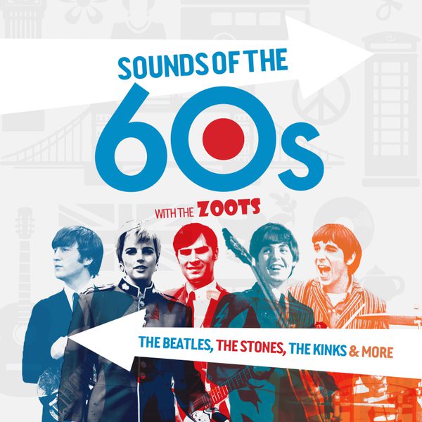 Sounds of the 60s with the Zoots. Large blue “60s” with a red dot inside the zero, white arrows pointing across the design, and a stylised collage of five band figures holding instruments. Additional text reads, “The Beatles, The Stones, The Kinks & more”. Background contains faint retro icons.